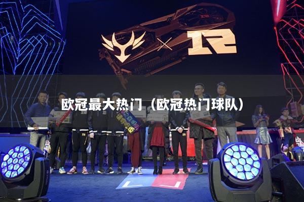 欧冠最大热门（欧冠热门球队）