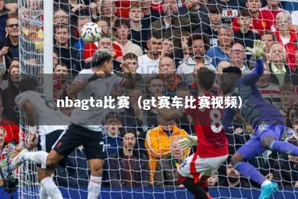 nbagta比赛（gt赛车比赛视频）