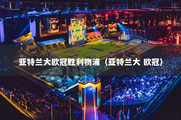 亚特兰大欧冠胜利物浦（亚特兰大 欧冠）