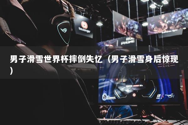 男子滑雪世界杯摔倒失忆（男子滑雪身后惊现）