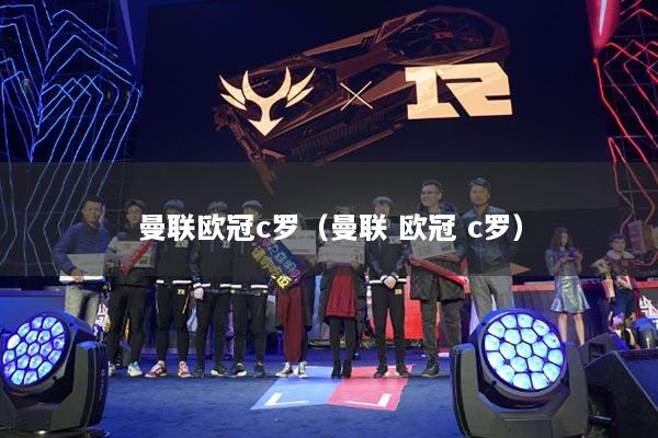 曼联欧冠c罗（曼联 欧冠 c罗）